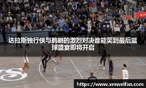 达拉斯独行侠与鹈鹕的激烈对决谁能笑到最后篮球盛宴即将开启