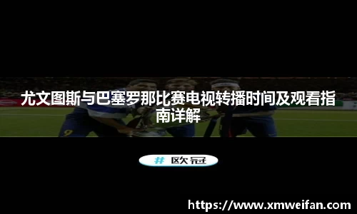 尤文图斯与巴塞罗那比赛电视转播时间及观看指南详解