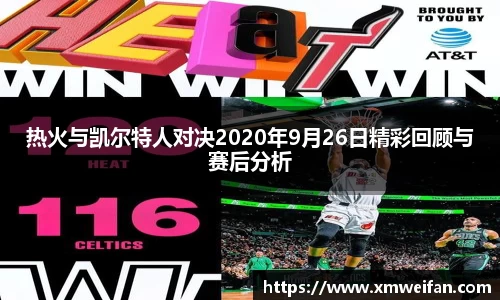 热火与凯尔特人对决2020年9月26日精彩回顾与赛后分析