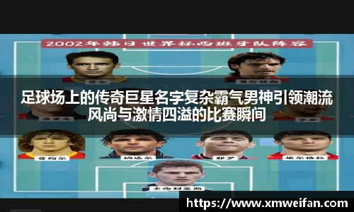 足球场上的传奇巨星名字复杂霸气男神引领潮流风尚与激情四溢的比赛瞬间